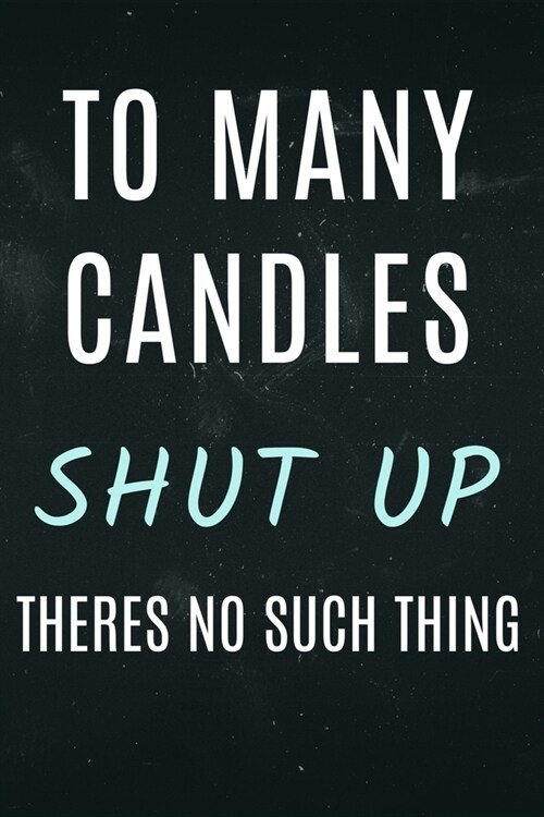 Too many candles Shut Up theres is no such thing: Candle maker notebook funny. Lined pages for writing thoughts down. (Paperback)