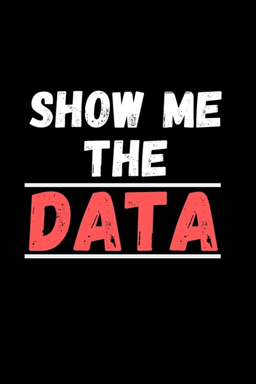 Show me the Data: MonthlyPlanner Notebook To Write in - Diary With A Funny Quote - Data Nerd Behavior Analyst Statistics Scientist Noteb (Paperback)