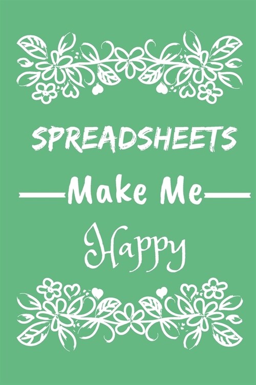 Spreadsheets Make Me Happy: College Ruled Notebook To Write in - Humorous Joke Notebook and Planner Gift for DATA ANALYST, Bookkeepers and Other O (Paperback)