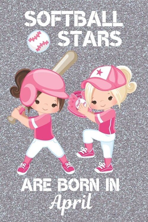 Softball Stars Are Born In April: Softball Gifts. This Softball Notebook Softball Journal is 6x9in with 120 lined ruled pages Perfect for Birthdays & (Paperback)