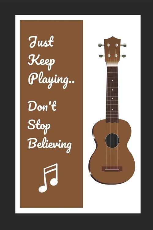 Ukulele: Just Keep Playing.. Dont Stop Believing: Themed Novelty Lined Notebook / Journal To Write In Perfect Gift Item (6 x 9 (Paperback)