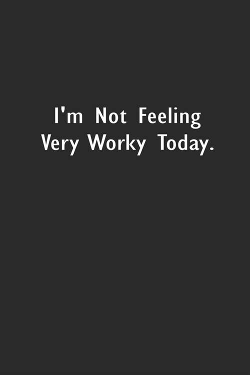 Im Not Feeling Very Worky Today: Lined Notebook (110 Pages 6 x 9 ) (Paperback)