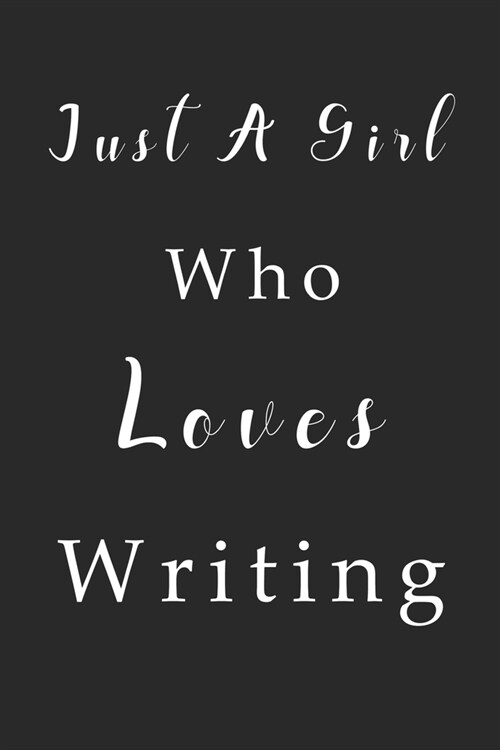 Just A Girl Who Loves Writing Notebook: Writing Lined Journal for Women, Men and Kids. Great Gift Idea for all Writing Lover Boys and Girls. (Paperback)