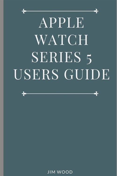 Apple Watch Series 5 Users Guide: A Complete Guide on Tips and Tricks on How to Master Your Apple Watch Series 5 and WatchOS 6 from Beginners to Advan (Paperback)