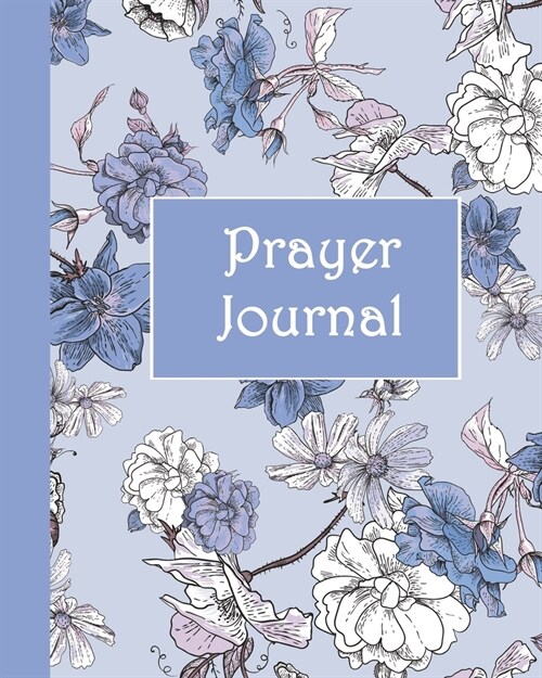 Prayer Journal: A Simple Guide to Prayer, Praise and Reflection (Floral Garden, Blue 8x10) (Paperback)