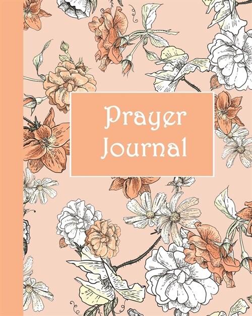 Prayer Journal: A Simple Guide to Prayer, Praise and Reflection (Floral Garden, Orange 8x10) (Paperback)