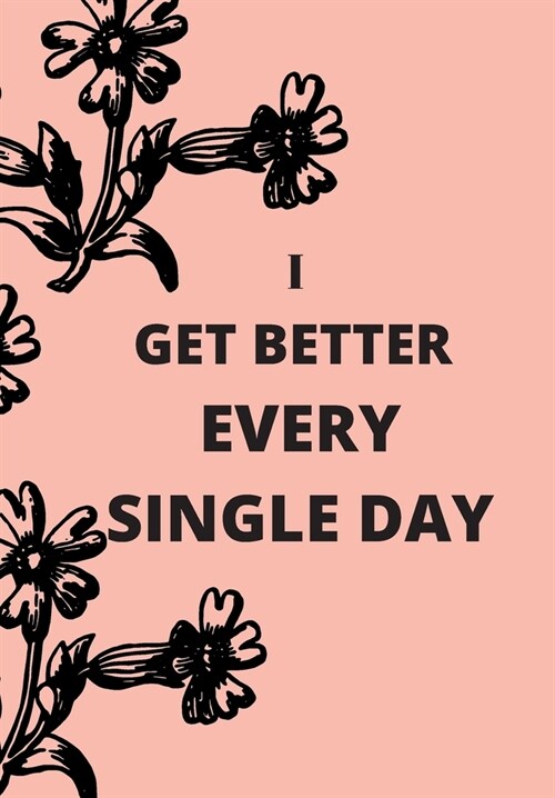 I Get Better Every Single Day: Front Cover Quotation Journal for Girls & Women Who Want to Be Inspired Every Day, to Note Down All Your Thoughts and (Paperback)