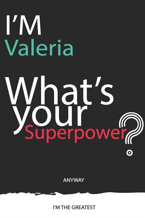 Im a Valeria, Whats Your Superpower ? Unique customized Journal Gift for Valeria - Journal with beautiful colors, 120 Page, Thoughtful Cool Present (Paperback)