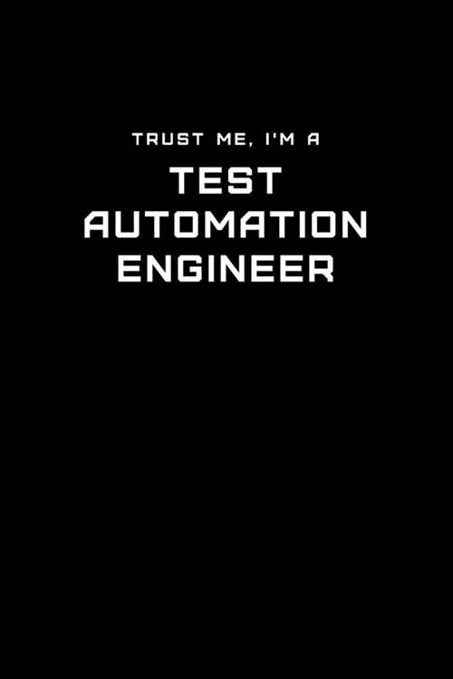 Trust Me, Im a Test Automation Engineer: Dot Grid Notebook - 6 x 9 inches, 110 Pages - Tailored, Professional IT, Office Softcover Journal (Paperback)