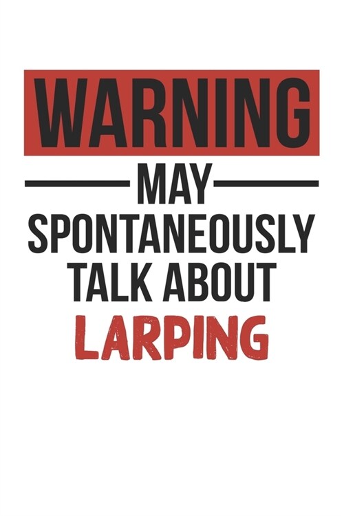 Warning May Spontaneously Talk About LARPING Notebook LARPING Lovers OBSESSION Notebook A beautiful: Lined Notebook / Journal Gift,, 120 Pages, 6 x 9 (Paperback)