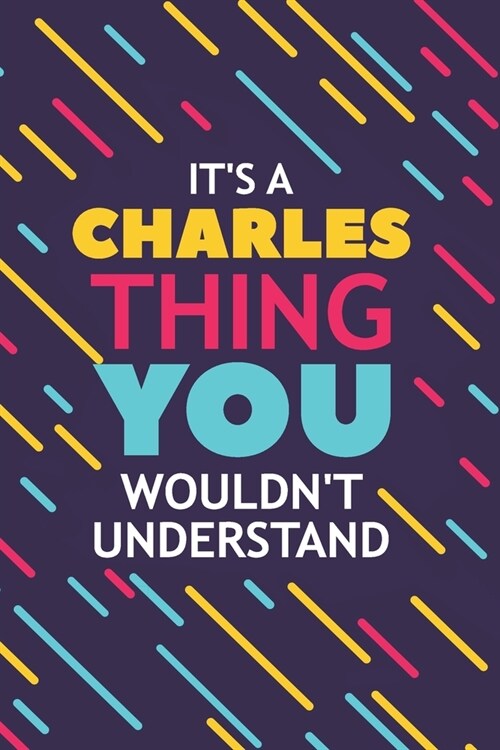 Its a Charles Thing You Wouldnt Understand: Lined Notebook / Journal Gift, 120 Pages, 6x9, Soft Cover, Glossy Finish (Paperback)