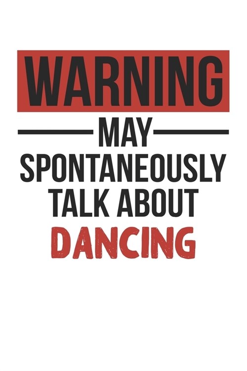 Warning May Spontaneously Talk About DANCING Notebook DANCING Lovers OBSESSION Notebook A beautiful: Lined Notebook / Journal Gift,, 120 Pages, 6 x 9 (Paperback)