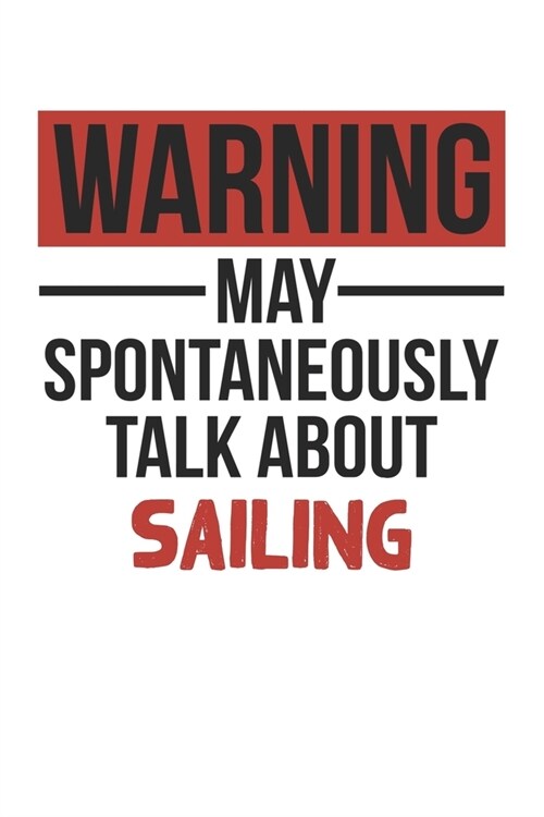 Warning May Spontaneously Talk About SAILING Notebook SAILING Lovers OBSESSION Notebook A beautiful: Lined Notebook / Journal Gift,, 120 Pages, 6 x 9 (Paperback)