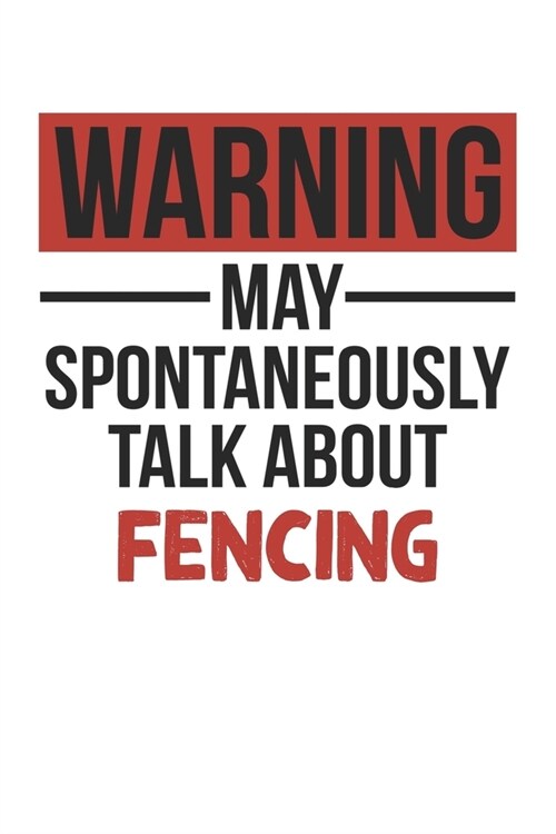 Warning May Spontaneously Talk About FENCING Notebook FENCING Lovers OBSESSION Notebook A beautiful: Lined Notebook / Journal Gift,, 120 Pages, 6 x 9 (Paperback)