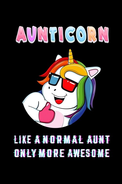 Aunticorn Like a Normal Aunt Only More Awsome: Auntie Notebook Gift - Unicorn Aunt Gift for Auntie Gift, New Aunticorn Gifts, Funny Aunt Gifts, Auntie (Paperback)