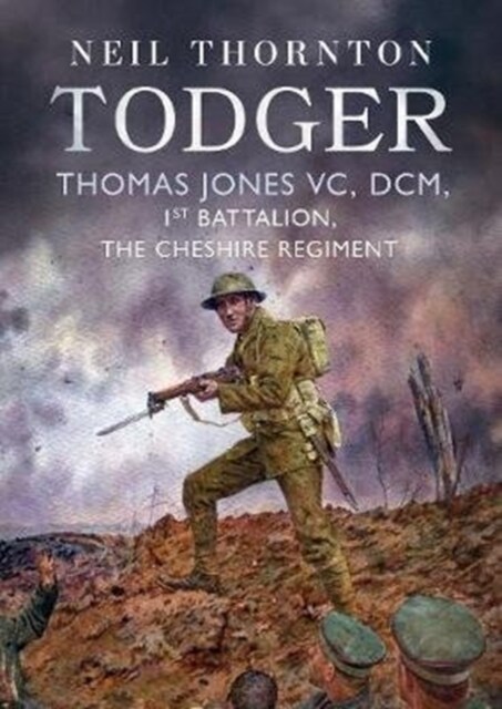 Todger : Thomas Jones VC, DCM, 1st Battalion, The Cheshire Regiment (Hardcover)