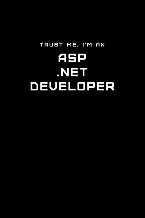 Trust Me, Im an ASP .Net Developer: Dot Grid Notebook - 6 x 9 inches, 110 Pages - Tailored, Professional IT, Office Softcover Journal (Paperback)