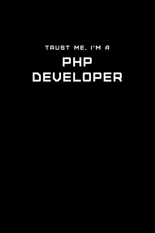 Trust Me, Im a PHP Developer: Dot Grid Notebook - 6 x 9 inches, 110 Pages - Tailored, Professional IT, Office Softcover Journal (Paperback)