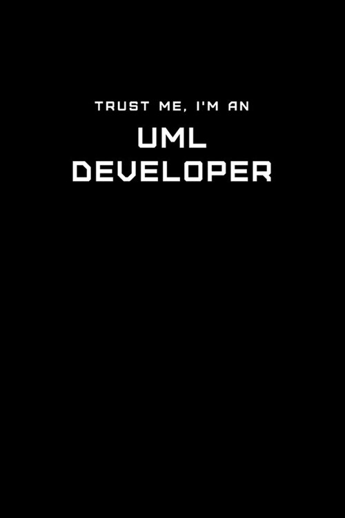 Trust Me, Im an UML Developer: Dot Grid Notebook - 6 x 9 inches, 110 Pages - Tailored, Professional IT, Office Softcover Journal (Paperback)