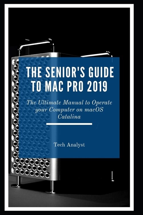 The Seniors Guide to Mac Pro 2019: The Ultimate Manual to Operate Your Computer on macOS Catalina (Paperback)