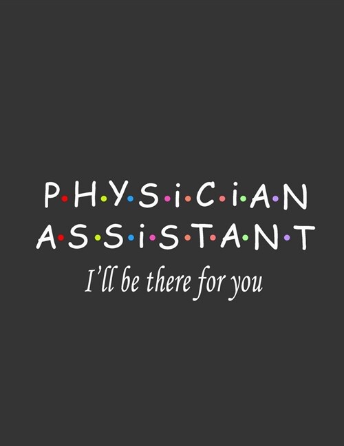 Physician Assistant i will be there for you notebook: Blank Lined Journal To Write in Notebook - Funny Gift For Physician Assistant, for PA Students, (Paperback)