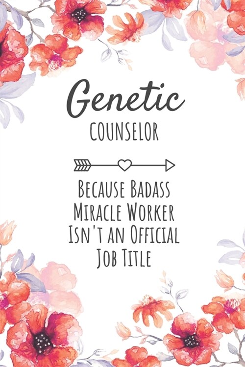 Genetic Counselor Because Badass Miracle Worker Isnt an Official Job Title: Genetic Counselor Gifts, Notebook for Counselor, Counselor Appreciation G (Paperback)