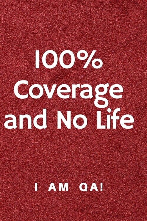 100% coverage and no life: Lined Journal, 120 Pages, 6 x 9, Gag gift software testing engineers, Soft Cover (red), Matte Finish (Paperback)