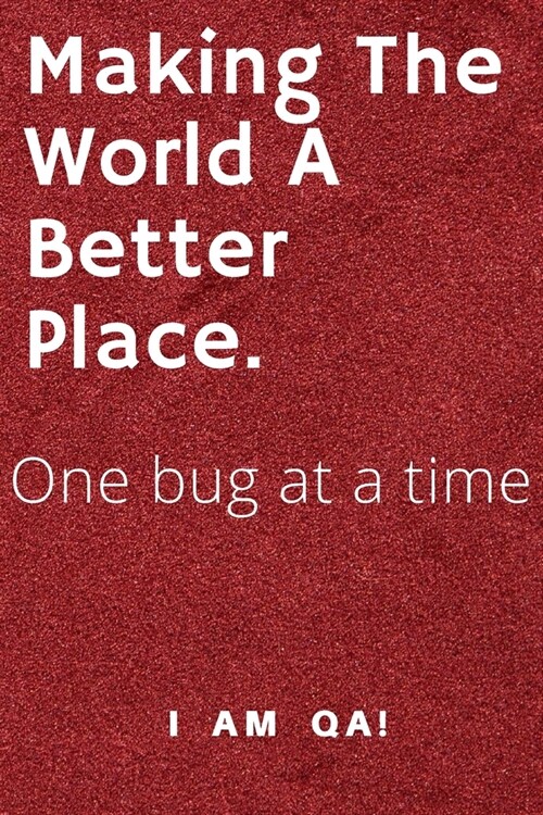 Making the world a better place, one bug at a time: Lined Journal, 120 Pages, 6 x 9, office gift for software testers, Soft Cover (red), Matte Finish (Paperback)