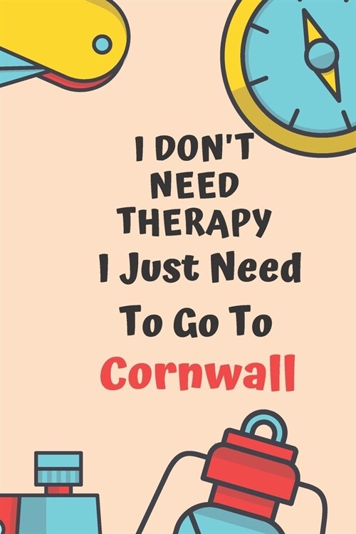 I Dont Need Therapy I Just Need To Go To Cornwall: Dot Grid Bullet Travel Notebook/ Journal Funny Gifts For Travellers, Explorers, Campers, Adventure (Paperback)