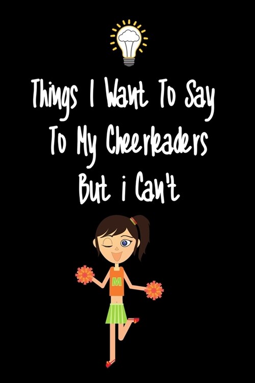 Things I want To Say To My Cheerleaders Players But I Cant: Great Gift For An Amazing Cheerleader Coach and Cheerleader Coaching Equipment Cheerleade (Paperback)