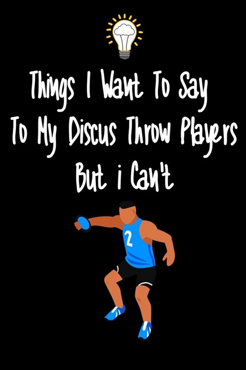 Things I want To Say To My Discuss Throw Players But I Cant: Great Gift For An Amazing Discuss Throw Coach and Discuss Throw Coaching Equipment Discu (Paperback)