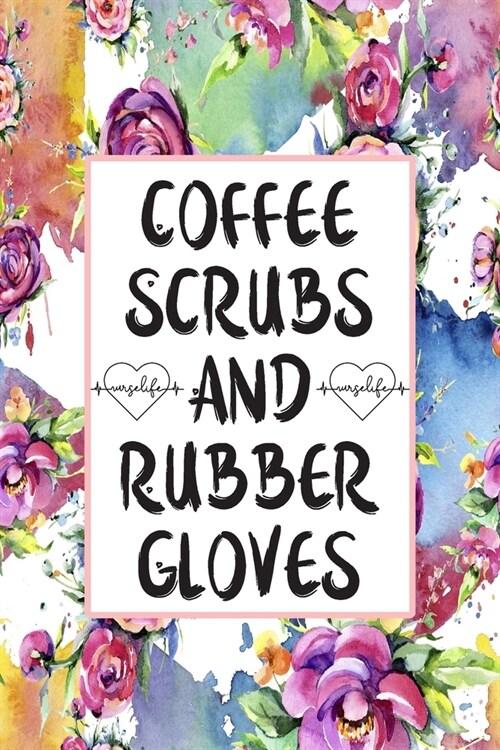 Coffee Scrubs And Rubber Gloves: Blank Lined Journal For Nurses Cute Nurse Gifts (Paperback)