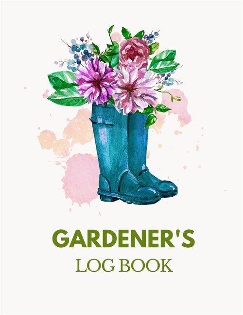 Gardeners Log Book: Garden Journal, Planner and Log Book. A gardening Journal Diary Log Book to keep track and record each plant in your g (Paperback)