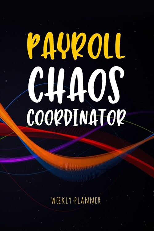 Payroll Chaos Coordinator - Weekly Planner: Workplace Humor Notebook Funny Quote Journal for Payroll Clerks, Managers, Accounts Assistants, Accountant (Paperback)