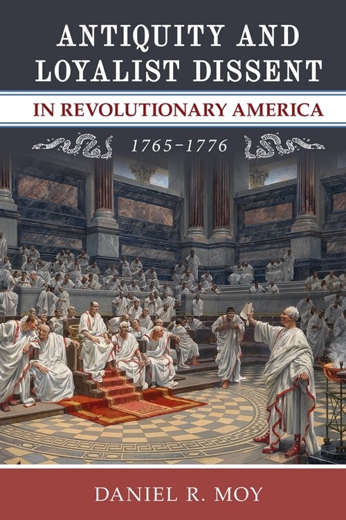 Antiquity and Loyalist Dissent in Revolutionary America, 1765-1776 (Hardcover)
