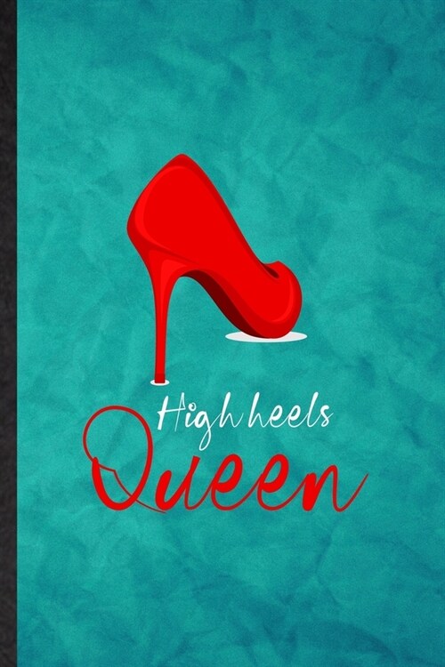 High Heels Queen: Funny Blank Lined High Heel Shoe Design Notebook/ Journal, Graduation Appreciation Gratitude Thank You Souvenir Gag Gi (Paperback)