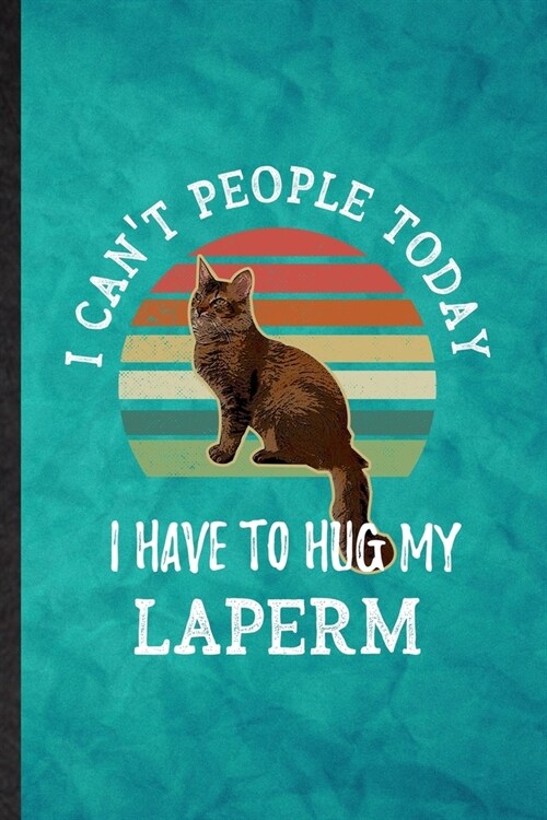 I Cant People Today I Have to Hug My Laperm: Funny Blank Lined Pet Kitten Trainer Notebook/ Journal, Graduation Appreciation Gratitude Thank You Souv (Paperback)