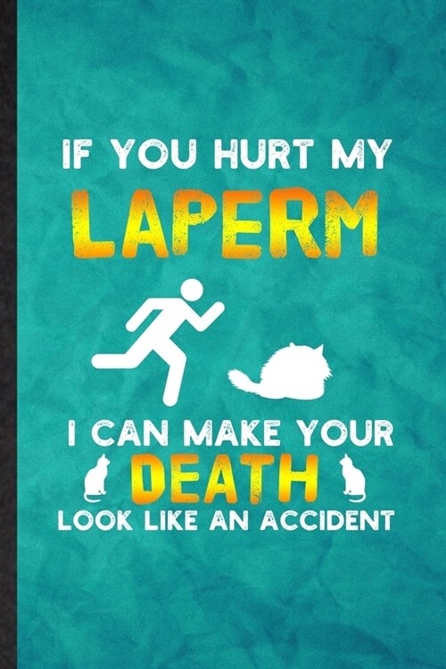If You Hurt My Laperm I Can Make Your Death Look Like an Accident: Funny Blank Lined Pet Kitten Trainer Notebook/ Journal, Graduation Appreciation Gra (Paperback)