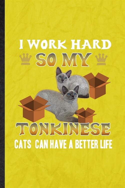 I Work Hard So My Tonkinese Cats Can Have a Better Life: Funny Blank Lined Pet Kitten Trainer Notebook/ Journal, Graduation Appreciation Gratitude Tha (Paperback)