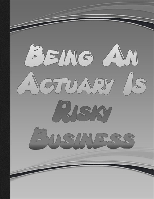 Being An Actuary Is Risky Business: Blank Lined Actuary Journal Notebook Diary Actuary Student Actuary Graduation Present Financial Advisor 110 Pages (Paperback)