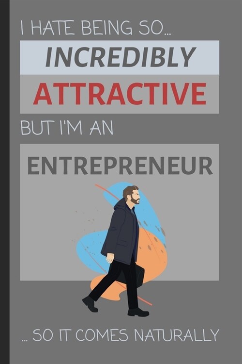 I Hate Being So Incredibly Attractive But Im An Entrepreneur... So It Comes Naturally: Funny Lined Notebook / Journal Gift Idea for Self-Made Workers (Paperback)