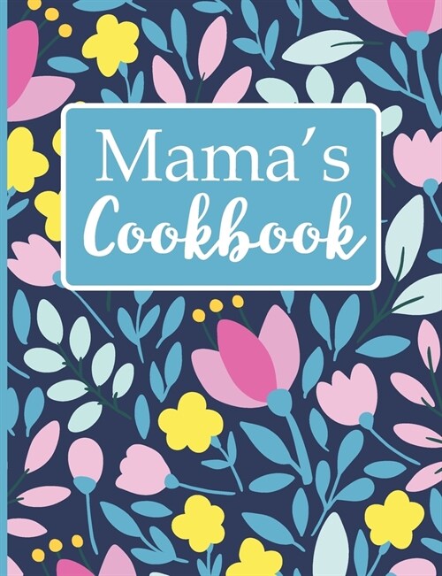 Mamas Cookbook: Create Your Own Recipe Book, Empty Blank Lined Journal for Sharing Your Favorite Recipes, Personalized Gift, Spring Bo (Paperback)