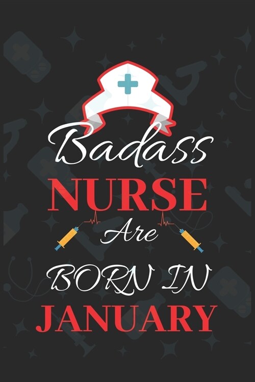 Badass Nurse Are Born In January: Blank Lined Journal/Funny Birthday Saying Notebook/Journal & Diary Gift For Nurse (Paperback)