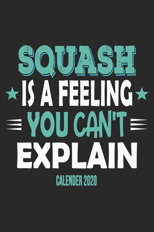 Squash Is A Feeling You Cant Explain Calender 2020: Funny Cool Squash Calender 2020 - Monthly & Weekly Planner - 6x9 - 128 Pages - Cute Gift For Squa (Paperback)