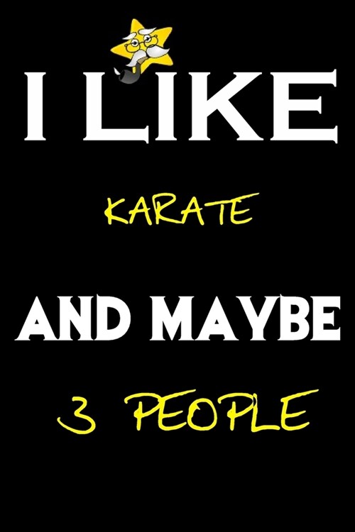 I Like Karate And Maybe 3 People: Karate journal Notebook to Write Down Things, Take Notes, Record Plans or Keep Track of Habits (6 x 9 - 120 Pages) (Paperback)