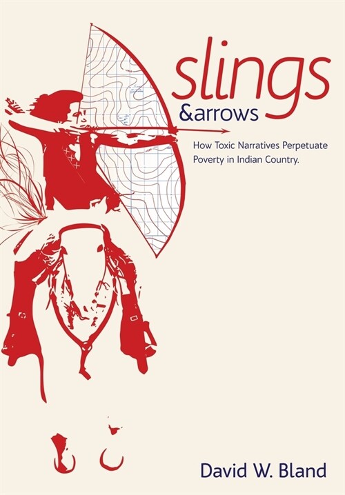 Slings & Arrows: How Toxic Narratives Perpetuate Poverty in Indian Country (Hardcover)