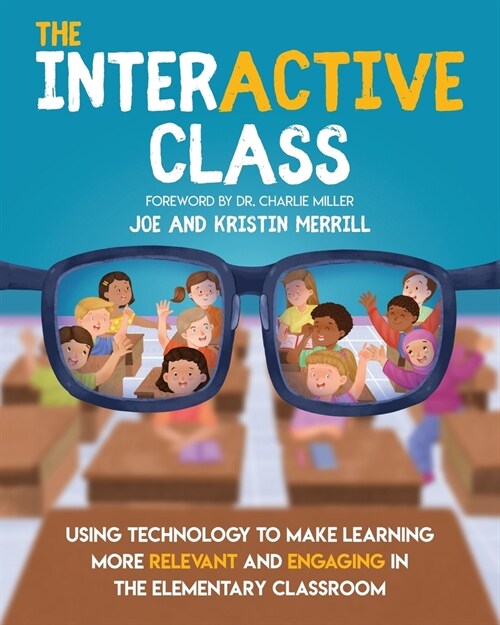 The InterACTIVE Class - Using Technology To Make Learning More Relevant and Engaging in The Elementary Classroom: Using Technology to Make Learning Mo (Paperback)