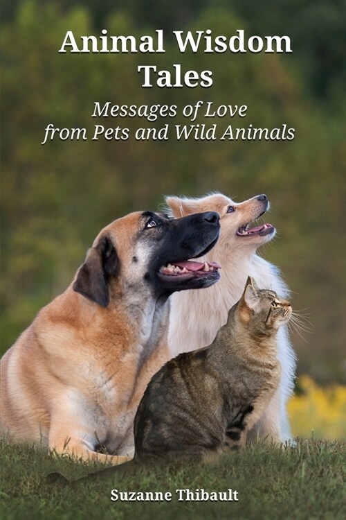 Animal Wisdom Tales - Messages of Love from Pets and Wild Animals (Paperback)