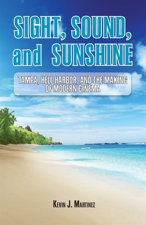 Sight, Sound, and Sunshine.: Tampa, Hell Harbor, and the Making of Modern Cinema (Paperback)