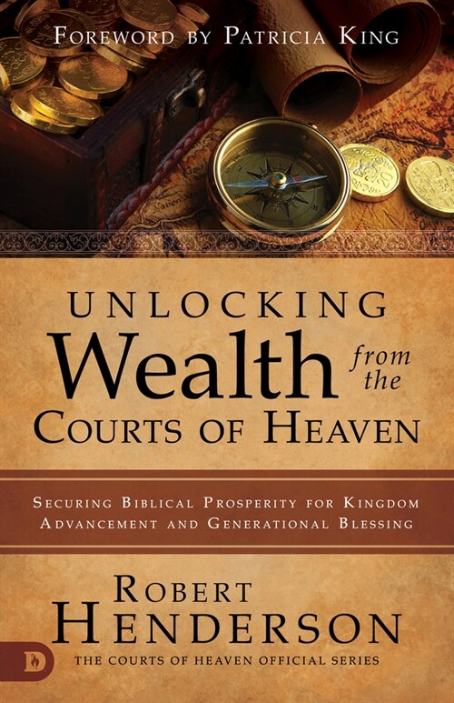 Unlocking Wealth from the Courts of Heaven: Securing Biblical Prosperity for Kingdom Advancement and Generational Blessing (Paperback)